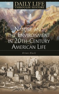 Brian C. Black - Nature and the Environment in Twentieth-Century American Life, Inbunden