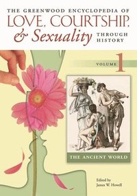 bokomslag The Greenwood Encyclopedia of Love, Courtship, and Sexuality through History [6 volumes]