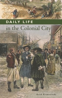 Keith T. Krawczynski, Keith Krawczynski, Randall M. Miller - Daily Life in the Colonial City, Inbunden