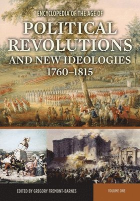 Encyclopedia of the Age of Political Revolutions and New Ideologies, 1760-1815: [2 Volumes]