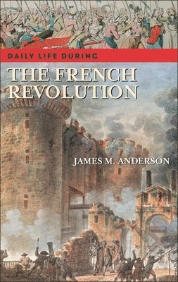 James M. Anderson - Daily Life during the French Revolution, Inbunden