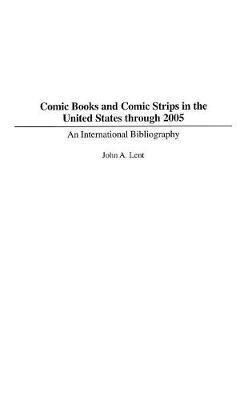 John Lent - Comic Books and Comic Strips in the United States through 2005, Inbunden