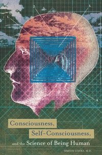bokomslag Consciousness, Self-Consciousness, and the Science of Being Human