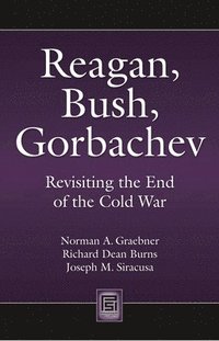 bokomslag Reagan, Bush, Gorbachev: Revisiting the End of the Cold War