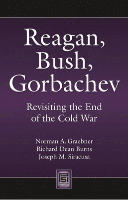 Norman Graebner - Reagan, Bush, Gorbachev: Revisiting the End of the Cold War, Inbunden