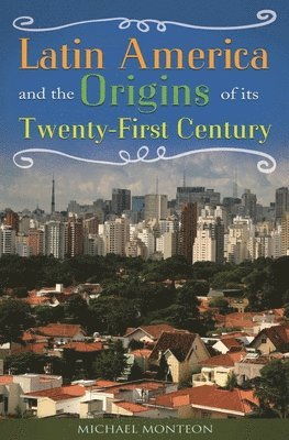 Michael Monteón - Latin America and the Origins of Its Twenty-First Century, Inbunden