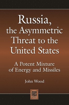 John Wood - Russia, the Asymmetric Threat to the United States, Inbunden