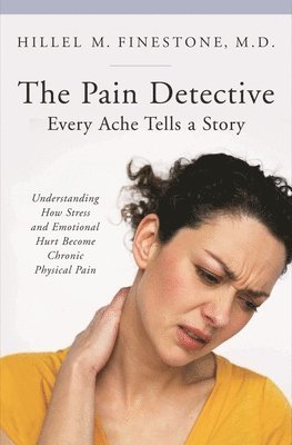 Hillel M. Finestone, Hillel Finestone - Pain Detective, Every Ache Tells a Story, Inbunden
