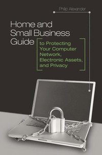 bokomslag Home and Small Business Guide to Protecting Your Computer Network, Electronic Assets, and Privacy