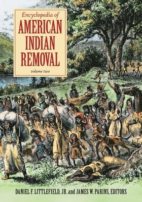 Daniel F. Littlefield Jr, James W. Parins - Encyclopedia of American Indian Removal: [2 Volumes], Inbunden