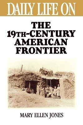 Mary Ellen Jones - Daily Life on the Nineteenth Century American Frontier, Häftad