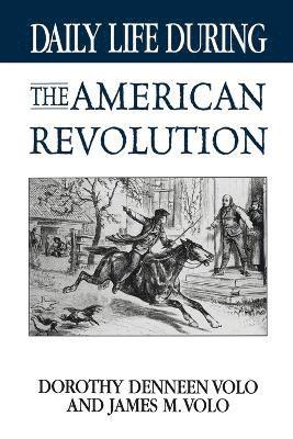 Dorothy Volo, James M. Volo - Daily Life During the American Revolution, Häftad