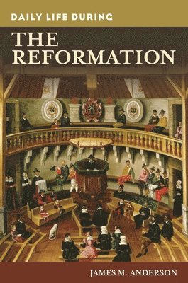 James M. Anderson - Daily Life during the Reformation, Inbunden