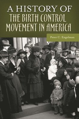 Peter C. Engelman, Peter Engelman - History of the Birth Control Movement in America, Inbunden