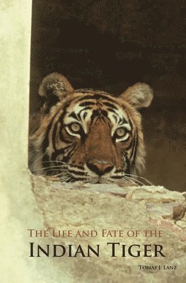 The Life and Fate of the Indian Tiger 1