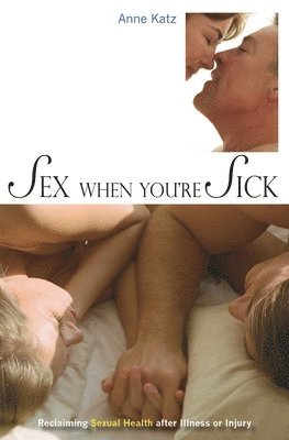 Anne Katz - Sex When You're Sick, Inbunden