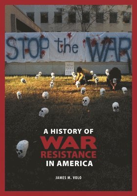 James M. Volo - History of War Resistance in America, Inbunden