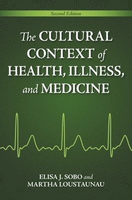 Elisa J. Sobo, Martha Oehmke Loustaunau, Elisa Sobo, Martha Loustaunau - Cultural Context of Health, Illness, and Medicine, Inbunden