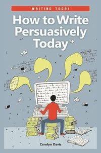 bokomslag How to Write Persuasively Today