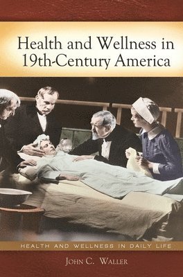 John C. Waller - Health and Wellness in 19th-Century America, Inbunden