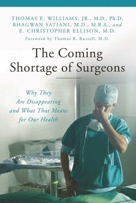 Thomas E. Williams, E.  Christopher Ellison M.D., Bhagwan Satiani, M.D. Ellison, E.  Christopher, Thomas Williams, E. Ellison - Coming Shortage of Surgeons, Inbunden