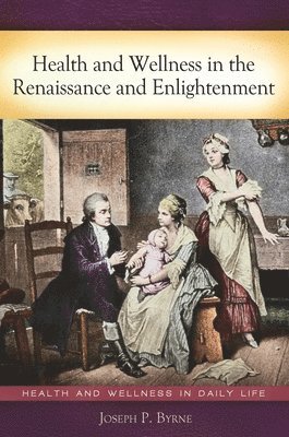 Joseph P. Byrne - Health and Wellness in the Renaissance and Enlightenment, Inbunden
