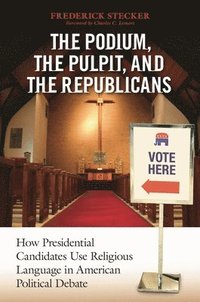bokomslag The Podium, the Pulpit, and the Republicans