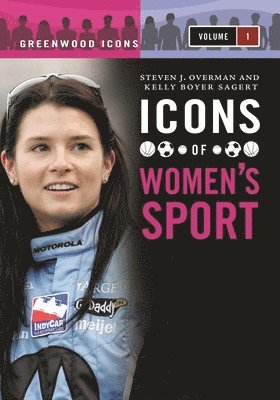 Kelly Boyer Sagert, Steven J. Overman - Icons of Women's Sport: [2 Volumes], Inbunden