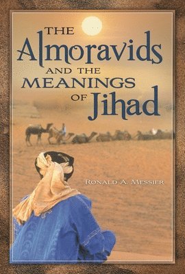 Ronald A. Messier, Ronald Messier - Almoravids and the Meanings of Jihad, Inbunden