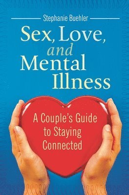 Stephanie J. Buehler, Stephanie Buehler - Sex, Love, and Mental Illness, Inbunden