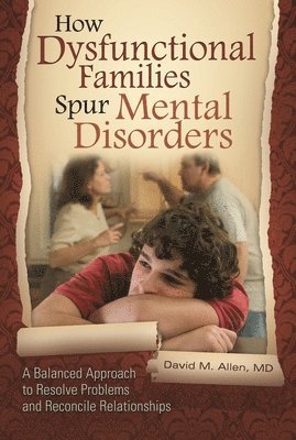 David M. Allen MD, David Allen - How Dysfunctional Families Spur Mental Disorders, Inbunden