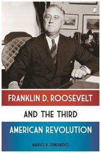 bokomslag Franklin D. Roosevelt and the Third American Revolution