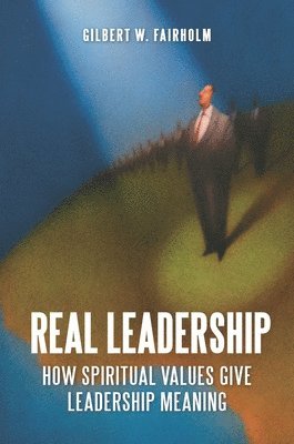 Gilbert W. Fairholm, Gilbert Fairholm - Real Leadership, Inbunden