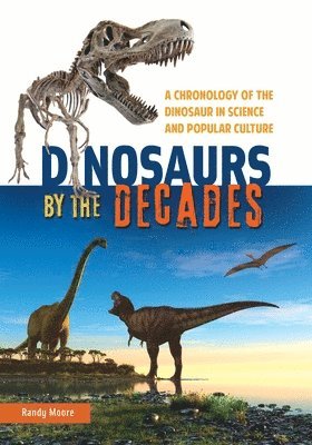 Randy Moore - Dinosaurs by the Decades, Inbunden