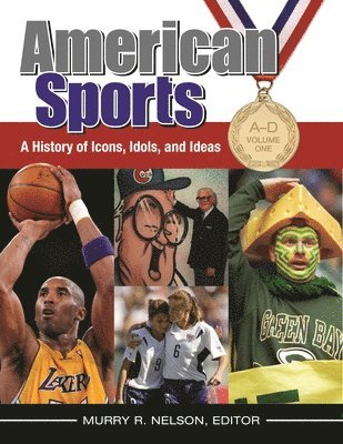 Murry R. Nelson - American Sports: A History of Icons, Idols, and Ideas [4 Volumes], Inbunden