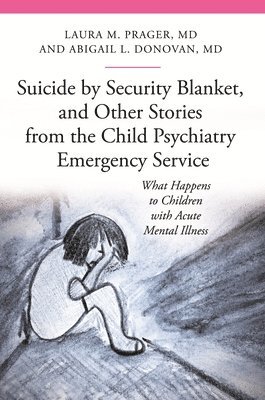 Suicide by Security Blanket, and Other Stories from the Child Psychiatry Emergency Service 1