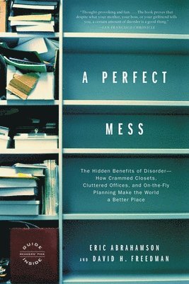 David H. Freedman, Eric Abrahamson, David H Freedman - A Perfect Mess: The Hidden Benefits of Disorder--How Crammed Closets, Cluttered Offices, and On-The-Fly Planning Make the World a Better Place, Häftad