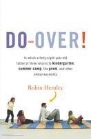Do-Over!: In which a forty-eight-year-old father of three returns to kindergarten, summer camp, the prom, and other embarrassmen 1