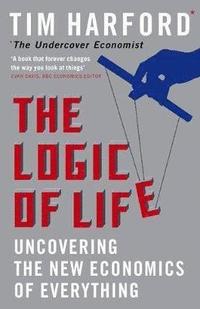 bokomslag The Logic Of Life: Uncovering the New Economics of Everything