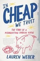 Lauren Weber - In Cheap We Trust: The Story of a Misunderstood American Virtue, Häftad