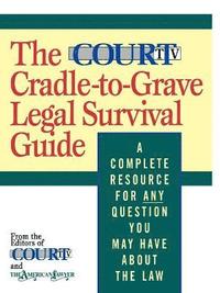 bokomslag The Court TV Cradle-to-Grave Legal Survival Guide