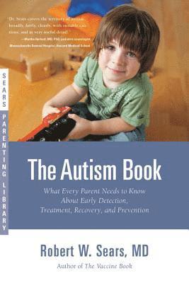 Robert W. Sears - The Autism Book: What Every Parent Needs to Know About Early Detection, Treatment, Recovery, and Prevention, Häftad