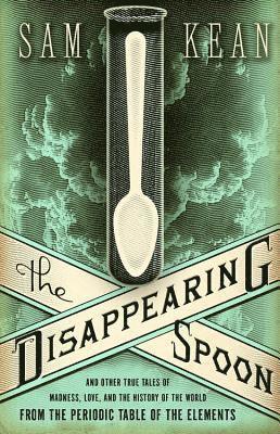 bokomslag The Disappearing Spoon and Other True Tales of Madness, Love, and the History of the World from the Periodic Table of the Elements