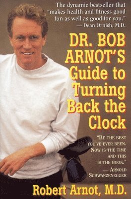 Robert Arnot - Dr. Bob Arnot's Guide to Turning Back the Clock, Häftad