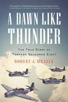bokomslag A Dawn Like Thunder: The True Story of Torpedo Squadron Eight