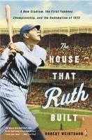 bokomslag The House That Ruth Built: A New Stadium, the First Yankees Championship, and the Redemption of 1923