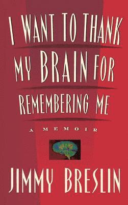 Jimmy Breslin - I Want to Thank My Brain for Remembering ME, Inbunden