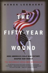 bokomslag The Fifty-Year Wound: How America's Cold War Victory Shapes Our World