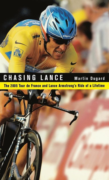 bokomslag Chasing Lance: The 2005 Tour de France and Lance Armstrong's Ride of a Lifetime