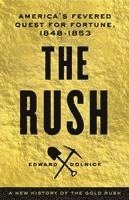 Edward Dolnick - The Rush: America's Fevered Quest for Fortune, 1848-1853, Inbunden